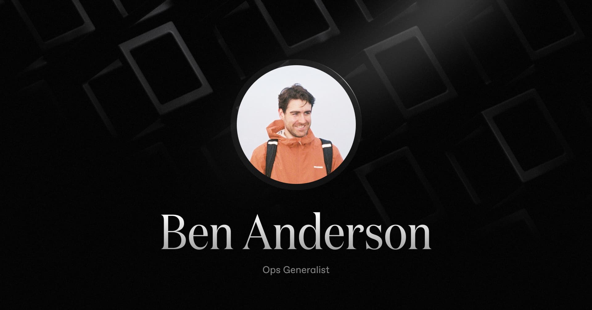Welcoming Ben Anderson, our new Ops Generalist